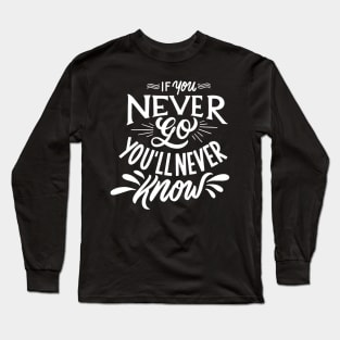 If You Never Go You'll Never Know Long Sleeve T-Shirt